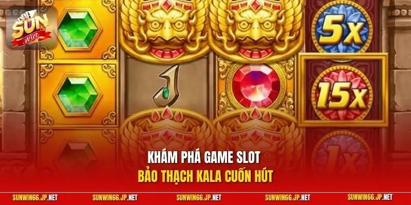 Bảo Thạch Kala – Quay Slot Để Thử Vận May Kiếm Tiền Đầy Ví 10 Sunwin Khám phá game slot Bảo Thạch Kala cuốn hút